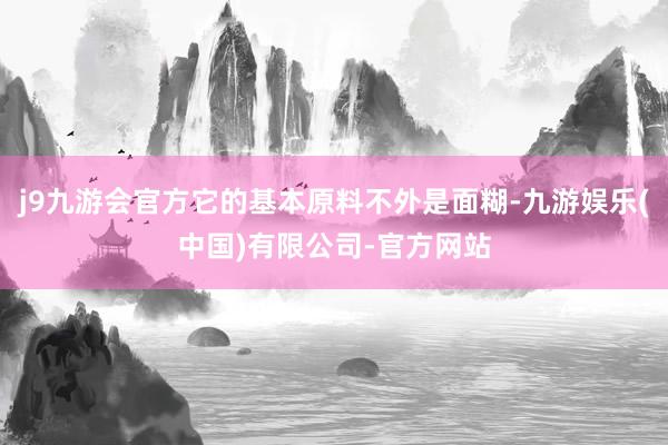 j9九游会官方它的基本原料不外是面糊-九游娱乐(中国)有限公司-官方网站
